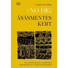   Charles Dowing: #NO DIG - Ásásmentes kert - Talajápolással a bőséges termésért és a kényelmünkért