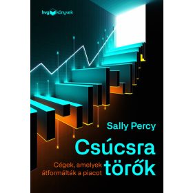   Sally Percy: Csúcsra törők - Cégek, amelyek átformálták a piacot