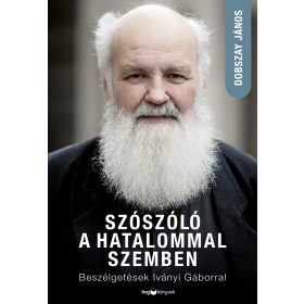   DOBSZAY JÁNOS: SZÓSZÓLÓ A HATALOMMAL SZEMBEN - BESZÉLGETÉSEK IVÁNYI GÁBORRAL