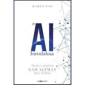   Karen Hao: Az AI birodalma - Álmok és rémálmok Sam Altman OpenAI-jában
