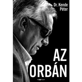   Dr. Kende Péter: Az Orbán - Az ember, aki bezsebelte az országát