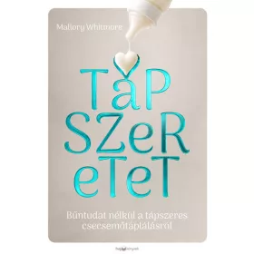   Mallory Whitmore: Tápszeretet - Bűntudat nélkül a tápszeres csecsemőtáplálásról