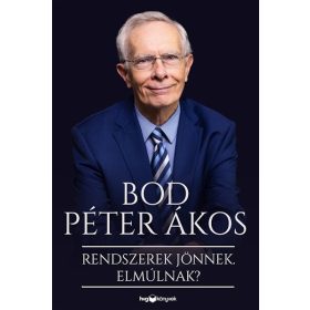   Bod Péter Ákos: Rendszerek jönnek. Elmúlnak? - Reflexióim társadalomról, gazdaságról, történelemről