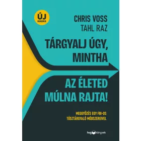   Chris Voss: Tárgyalj úgy, mintha az életed múlna rajta! - Meggyőzés egy FBI-os túsztárgyaló módszereivel (új kiadás)