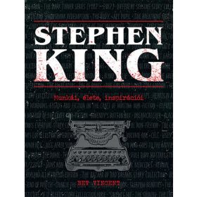 Bev Vincent: Stephen King - Munkái, élete, inspirációi