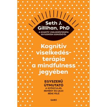   Seth J. Gillihan: Kognitív viselkedésterápia a mindfulness jegyében