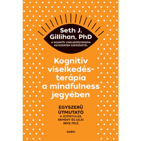 Seth J. Gillihan: Kognitív viselkedésterápia a mindfulness jegyében