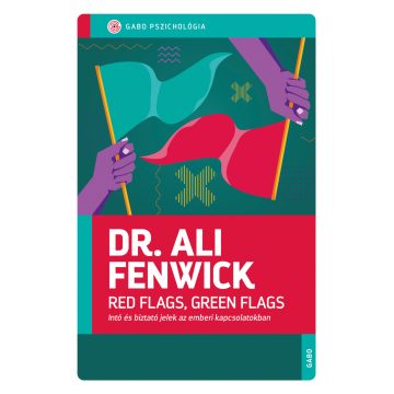   Dr. Ali Fenwick: Red Flags, Green Flags - Intő és biztató jelek az emberi kapcsolatokban