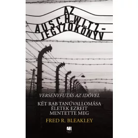   Fred R. Bleakley: Az Auschwitz-jegyzőkönyv - versenyfutás az idővel - Két rab tanúvallomása életek ezreit mentette meg