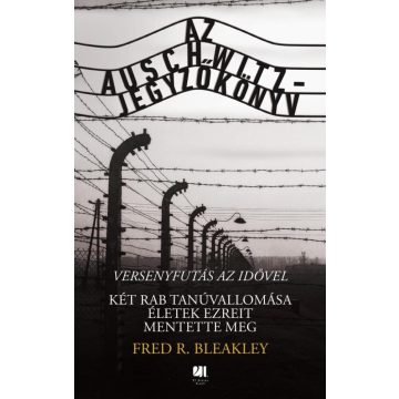   Fred R. Bleakley: Az Auschwitz-jegyzőkönyv - versenyfutás az idővel