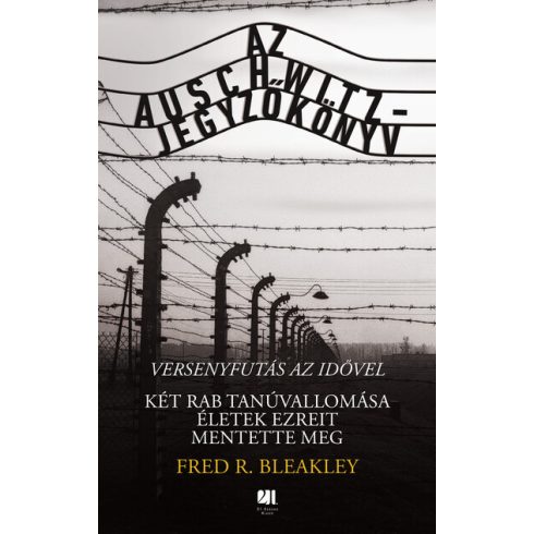 Fred R. Bleakley: Az Auschwitz-jegyzőkönyv - versenyfutás az idővel