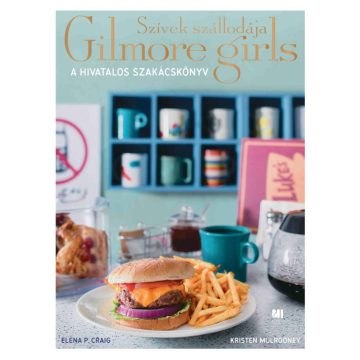   Elena P. Craig, Kristen Mulrooney: Szívek szállodája - Gilmore Girls - A hivatalos szakácskönyv