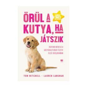   Tom Mitchell: Örül a kutya, ha játszik - Hogyan neveld a kölyökkutyádat élete első időszakában