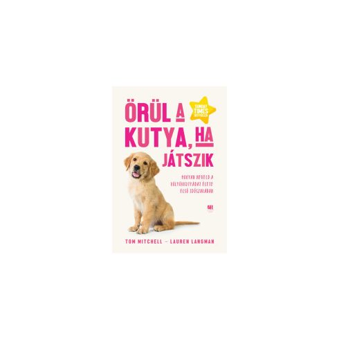 Tom Mitchell: Örül a kutya, ha játszik - Hogyan neveld a kölyökkutyádat élete első időszakában