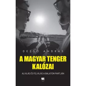   Dezső András: A magyar tenger kalózai - Alvilág és felvilág a Balaton partján