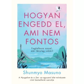 Shunmyo Masuno: Hogyan engedd el, ami nem fontos