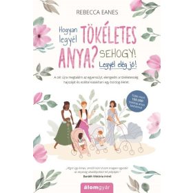   Rebecca Eanes: Hogyan legyél tökéletes anya? Sehogy! Legyél elég jó!