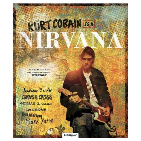 Andrew Earles, Bob Gendron, Charles Cross, Gillian G. Gaar, Mark Yarm, Todd Martens: Kurt Cobain és a Nirvana