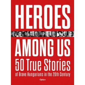   Czókos Gergely: Heroes Among Us - 50 True Stories of Brave Hungarians in the 20th Century