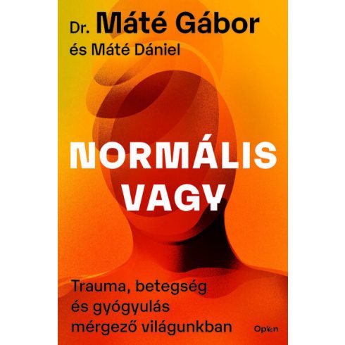 Dr. Máté Gábor, Máté Dániel: Normális vagy - Trauma, betegség és gyógyulás mérgező világunkban