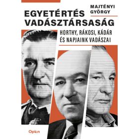   Majtényi György: Egyetértés vadásztársaság - Horthy, Rákosi, Kádár és napjaink vadászai