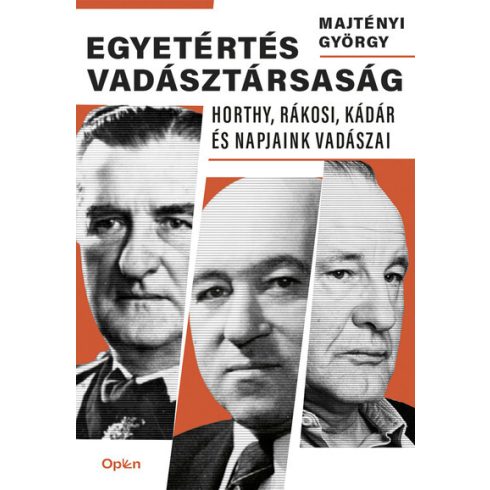 Majtényi György: Egyetértés vadásztársaság - Horthy, Rákosi, Kádár és napjaink vadászai