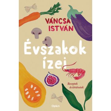Váncsa István: Évszakok ízei - Receptek és történetek