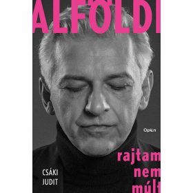 Csáki Judit: Alföldi - Rajtam nem múlt