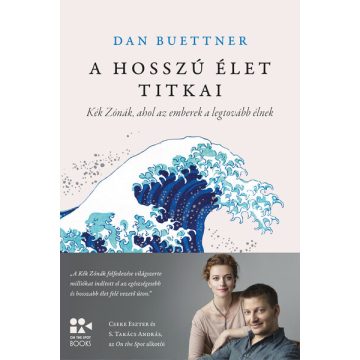   Dan Buettner: A hosszú élet titkai - Kék Zónák, ahol az emberek a legtovább élnek - On The Spot Books (új kiadás).
