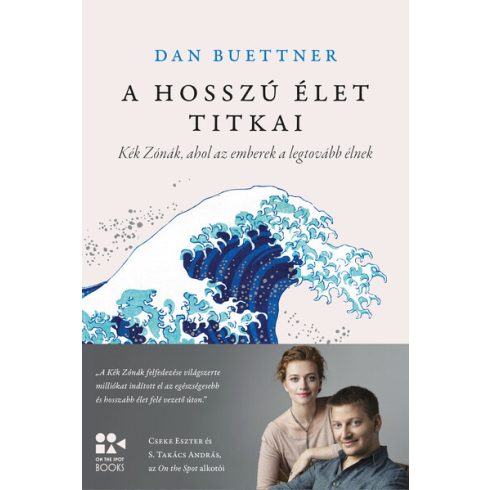 Dan Buettner: A hosszú élet titkai - Kék Zónák, ahol az emberek a legtovább élnek - On The Spot Books (új kiadás).
