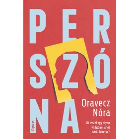  Oravecz Nóra: Perszóna - Ki leszel egy olyan világban, ahol bárki lehetsz?