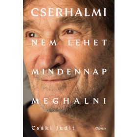 Csáki Judit: Cserhalmi - Nem lehet mindennap meghalni