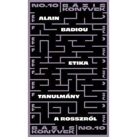   Alain Badiou: Etika - Tanulmány a rosszról - Bázis könyvek