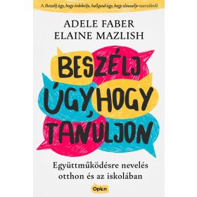   FABER, ADELE ,  MAZLISH, ELAINE: BESZÉLJ ÚGY, HOGY TANULJON - EGYÜTTMŰKÖDÉSRE NEVELÉS OTTHON ÉS AZ ISKOLÁBAN