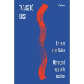   Tapasztó Orsi: Ez nem atomfizika - Útmutató egy jobb élethez
