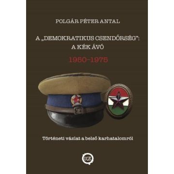   Polgár Péter Antal: A demokratikus csendőrség": A kék Ávó"