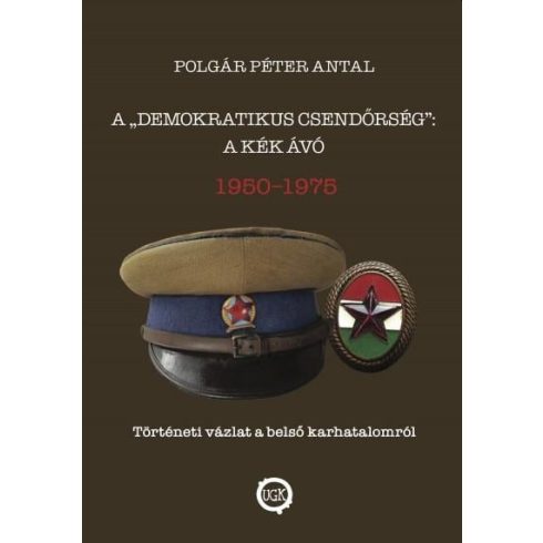 Polgár Péter Antal: A demokratikus csendőrség": A kék Ávó"