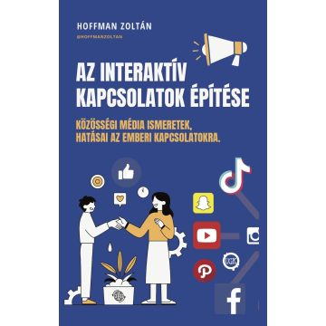   HOFFMAN ZOLTÁN: AZ INTERAKTÍV KAPCSOLATOK ÉPÍTÉSE: KÖZÖSSÉGI MÉDIA ISMERETEK, HATÁSAI...