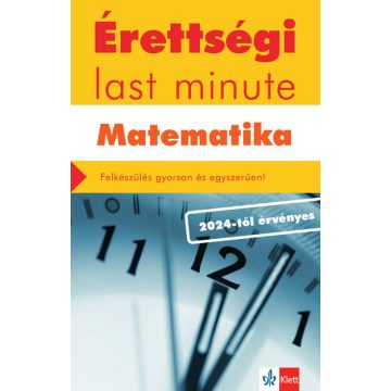   Kiss Géza: Érettségi last minute: Matematika - Felkészülés gyorsan és egyszerűen - 2024-től érvényes érettségi alapján