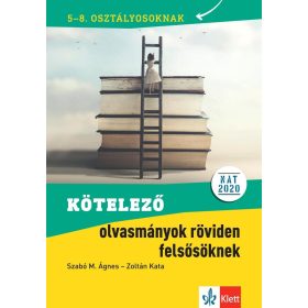   Szabó M. Ágnes, Zoltán Kata: Kötelező olvasmányok röviden felsősöknek 5-8. osztályosoknak