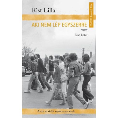 Rist Lilla: Aki nem lép egyszerre - Első kötet - Azok az őrült nyolcvanas évek