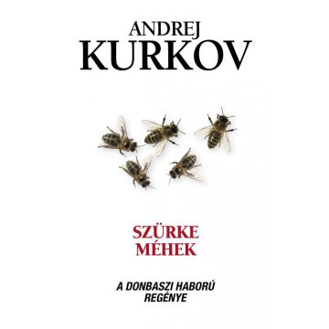 Andrej Kurkov: Szürke méhek - A donbaszi háború regénye
