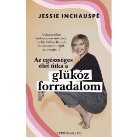   Jessie Inchauspé: Glükóz forradalom - A fantasztikus tudományos módszer, mellyel lefogyhatunk és visszanyerhetjük  az energiánk