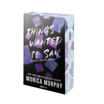   Monica Murphy: Things I Wanted To Say - Amiket el akartam mondani - Éldekorált kiadás