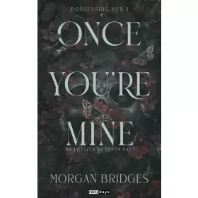   Morgan Bridges: Once You're Mine - Ha egyszer az enyém vagy - Possessing Her 1. (éldekorált)