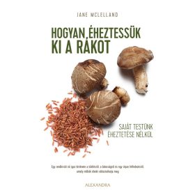   Jane McLelland: Hogyan éheztessük ki a rákot saját testünk kiéheztetése nélkül