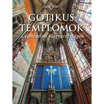   Kaiser Ottó: Gótikus templomok a történelmi Magyarországon
