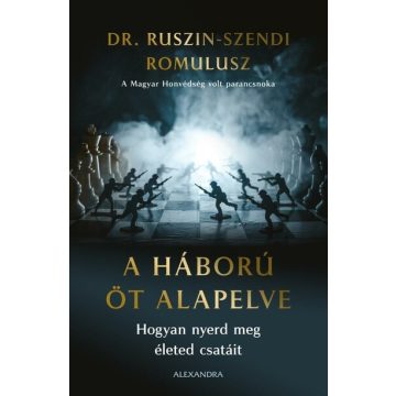   Dr. Ruszin Romulusz: A háború öt alapelve - Hogyan nyerd meg életed csatáit
