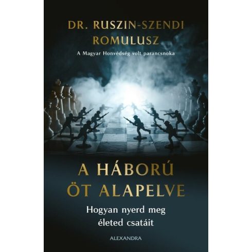 Dr. Ruszin Romulusz: A háború öt alapelve - Hogyan nyerd meg életed csatáit