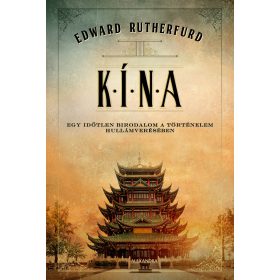   RUTHERFURD, EDWARD: KÍNA - EGY IDŐTLEN BIRODALOM A TÖRTÉNELEM HULLÁMVERÉSÉBEN
